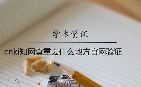 cnki學(xué)術(shù)查重去什么地方官網(wǎng)驗(yàn)證是否山寨