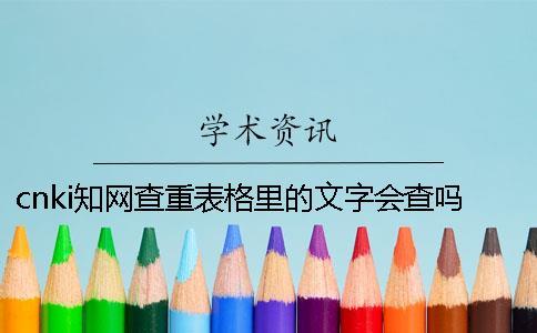 cnki學術查重表格里的文字會查嗎？