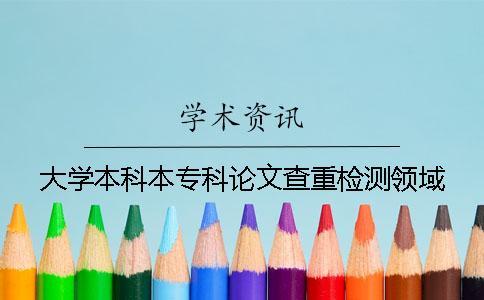 大學(xué)本科本專科論文查重檢測領(lǐng)域