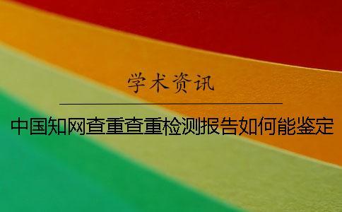 中國學術(shù)查重查重檢測報告如何能鑒定真與假的