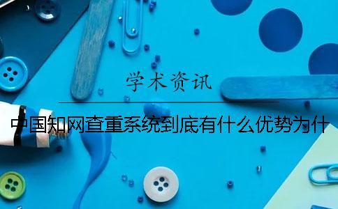 中國(guó)學(xué)術(shù)查重系統(tǒng)到底有什么優(yōu)勢(shì)為什么那么多學(xué)校都使用