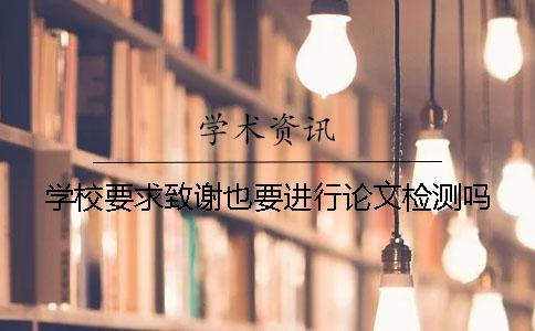 學(xué)校要求致謝也要進(jìn)行論文檢測嗎？