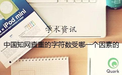 中國學術查重的字符數受哪一個因素的影響？