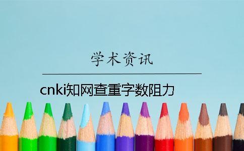 cnki學術查重字數阻力